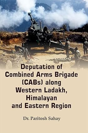 Deputation of Combined Arms Brigade (CABs)along  Western Ladakh, Himalayan and Eastern Region