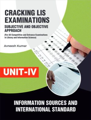 Cracking LIS Examinations: Subjective and Objective Approach (For All Competitive and Entrance Examinations in Library and Information Science) UNIT-IV INFORMATION SOURCES AND INTERNATIONAL STANDARD