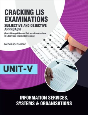 Cracking LIS Examinations: Subjective and Objective Approach (For All Competitive and Entrance Examinations in Library and Information Science) UNIT-V INFORMATION SOURCES, SYSTEMS AND ORGANISATIONS