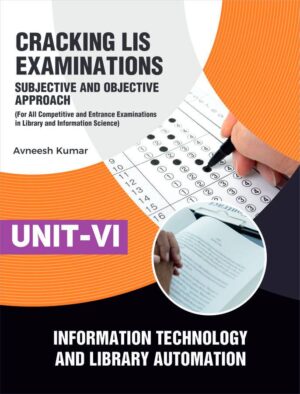 Cracking LIS Examinations: Subjective and Objective Approach (For All Competitive and Entrance Examinations in Library and Information Science) UNIT-VI INFORMATION TECHNOLOGY AND LIBRARY AUTOMATION