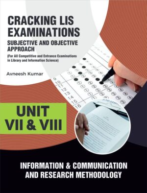 Cracking LIS Examinations: Subjective and Objective Approach (For All Competitive and Entrance Examinations in Library and Information Science) UNIT-VII & VIII INFORMATION & COMMUNICATION AND RESEARCH METHODOLOGY