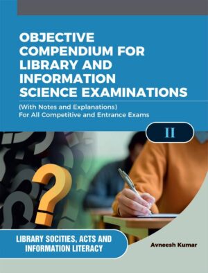 OBJECTIVE COMPENDIUM FOR LIBRARY AND INFORMATION SCIENCE EXAMINATIONS (With Notes and Explanations) For All Competitive and Entrance Exams II LIBRARY SOCIETIES, ACTS AND INFORMATION LITERACY