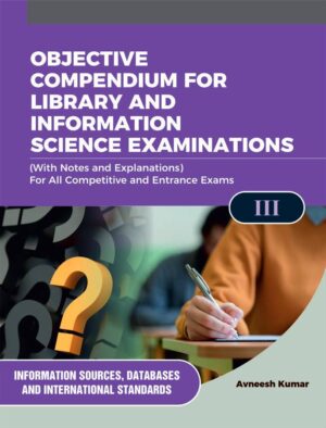 OBJECTIVE COMPENDIUM FOR LIBRARY AND INFORMATION SCIENCE EXAMINATIONS (With Notes and Explanations) For All Competitive and Entrance Exams III INFORMATION SOURCES, DATABASES AND INTERNATIONAL STANDARDS