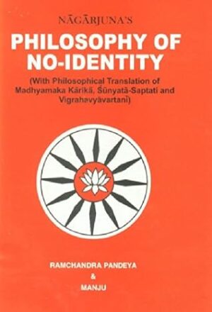 Nagarjuna's Philosophy Of No-Identity (With Philosophical Translation Of Madhyamaka Karika, Sunyata-Saptati And Vigrahavyavartani)