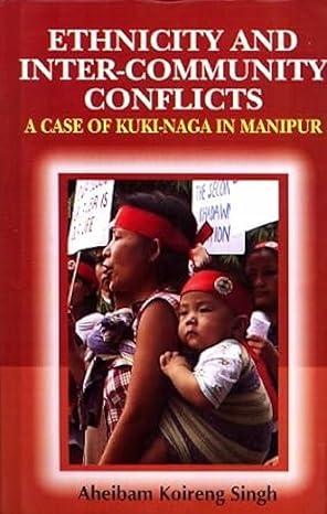 Ethnicity and Inter-Community Conflicts: A Case of Kuki-Naga in Manipur