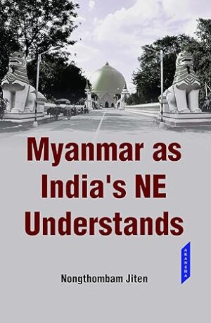 Myanmar as India`s NE Understands
